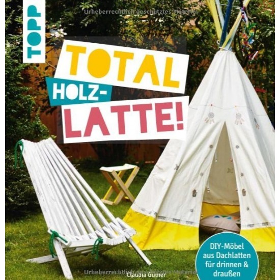 Total Latte!: DIY-Möbel aus Dachlatten für drinnen & draußen