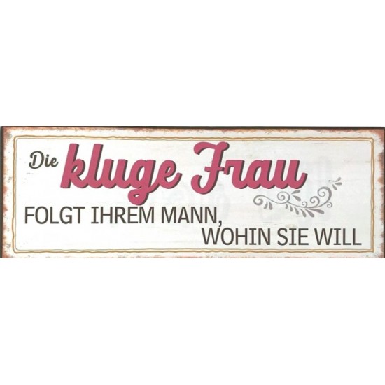 Start Schild „Die kluge Frau folgt ihrem Mann wohin sie will“ 

Die kluge Frau folgt ihrem Mann wohin sie will
Höhe 10 cm
Br